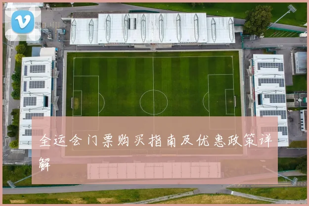 全运会门票购买指南及优惠政策详解