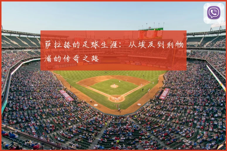萨拉赫的足球生涯：从埃及到利物浦的传奇之路