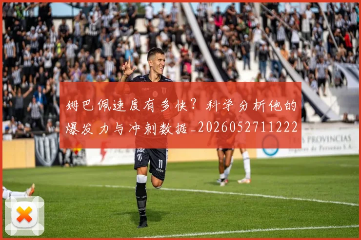 姆巴佩速度有多快?科学分析他的爆发力与冲刺数据_20260527112223