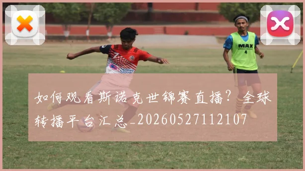 如何观看斯诺克世锦赛直播?全球转播平台汇总_20260527112107