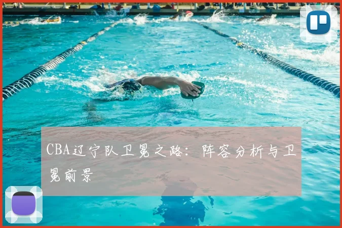 CBA辽宁队卫冕之路：阵容分析与卫冕前景
